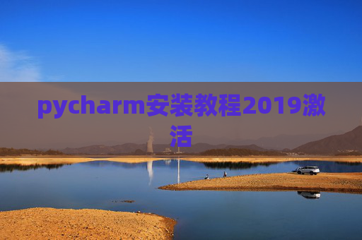 pycharm安装教程2019激活 pycharm安装教程2019激活